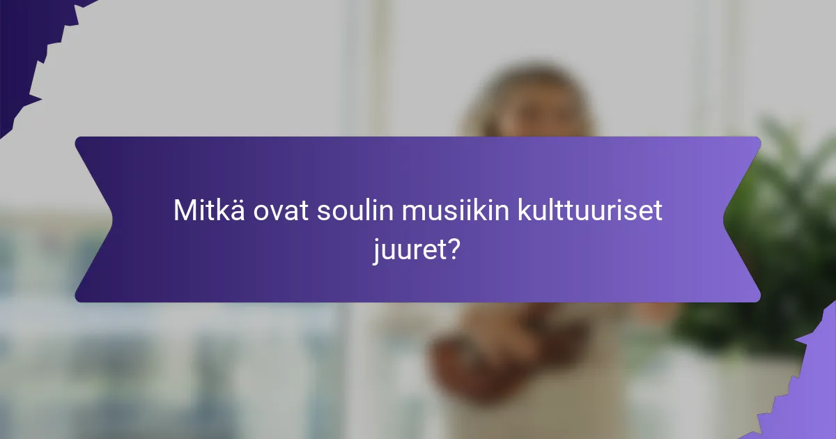 Mitkä ovat soulin musiikin kulttuuriset juuret?