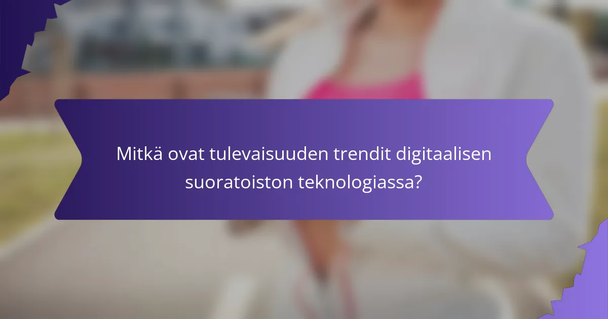 Mitkä ovat tulevaisuuden trendit digitaalisen suoratoiston teknologiassa?