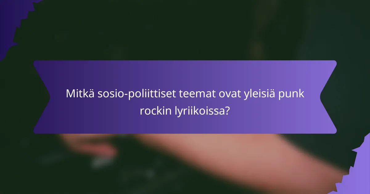 Mitkä sosio-poliittiset teemat ovat yleisiä punk rockin lyriikoissa?