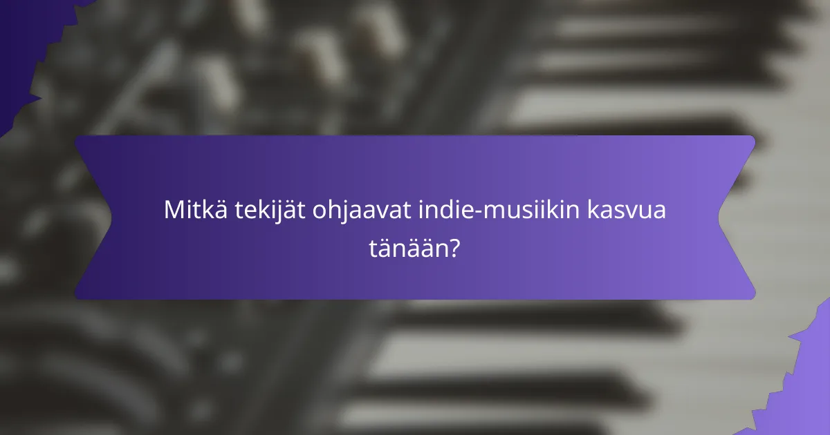 Mitkä tekijät ohjaavat indie-musiikin kasvua tänään?