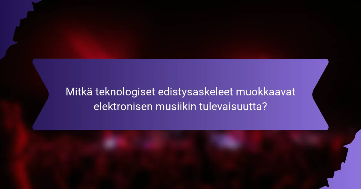 Mitkä teknologiset edistysaskeleet muokkaavat elektronisen musiikin tulevaisuutta?