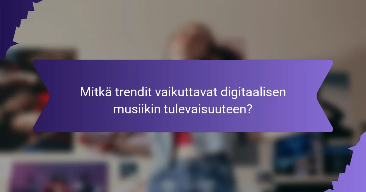 Mitkä trendit vaikuttavat digitaalisen musiikin tulevaisuuteen?